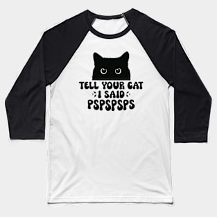 Funny Cat Saying Tell Your Cat I Said Pspspsps Baseball T-Shirt